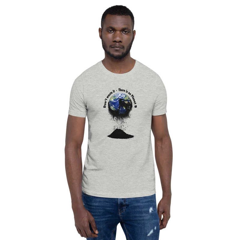 Unisex-T-Shirt Don't waste it. There is no Planet B.